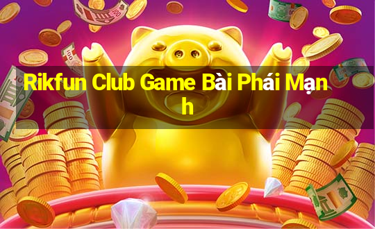 Rikfun Club Game Bài Phái Mạnh