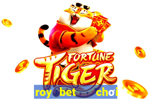 roy bet   chơi là thắng