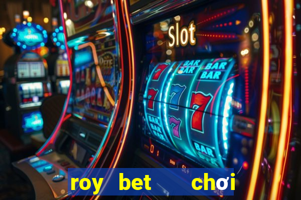 roy bet   chơi là thắng