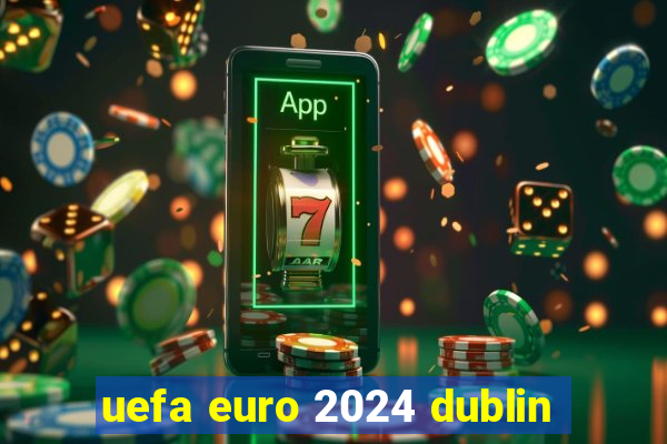 uefa euro 2024 dublin