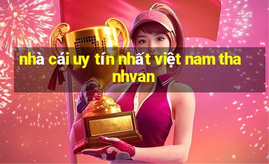 nhà cái uy tín nhất việt nam thanhvan