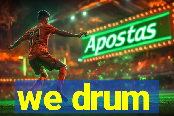 we drum