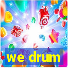 we drum