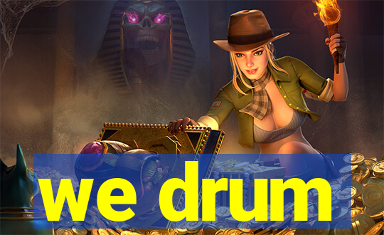 we drum