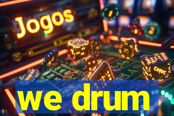 we drum