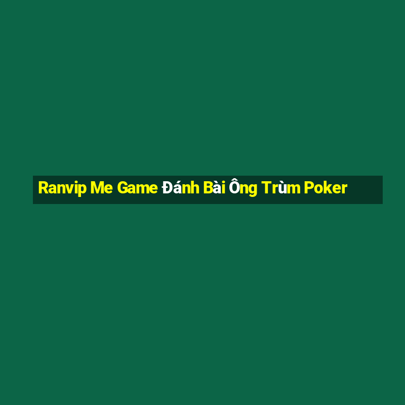 Ranvip Me Game Đánh Bài Ông Trùm Poker