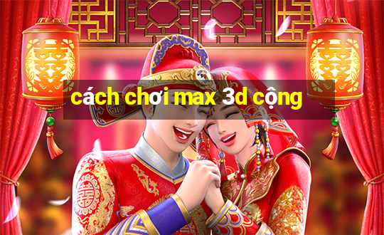 cách chơi max 3d cộng