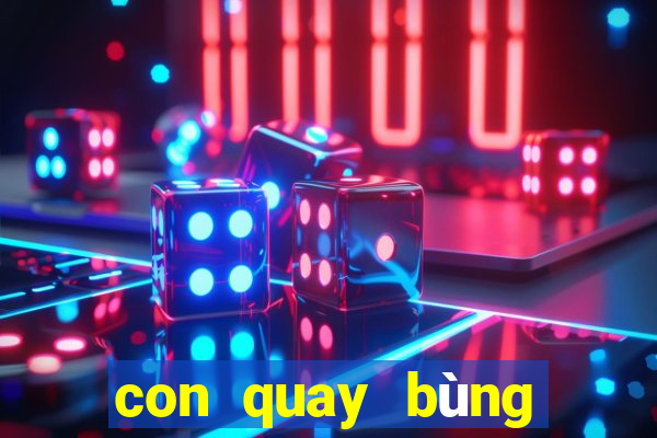 con quay bùng nổ siêu tốc