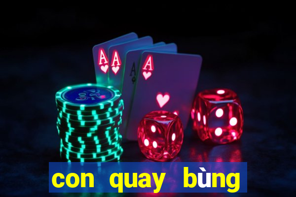 con quay bùng nổ siêu tốc