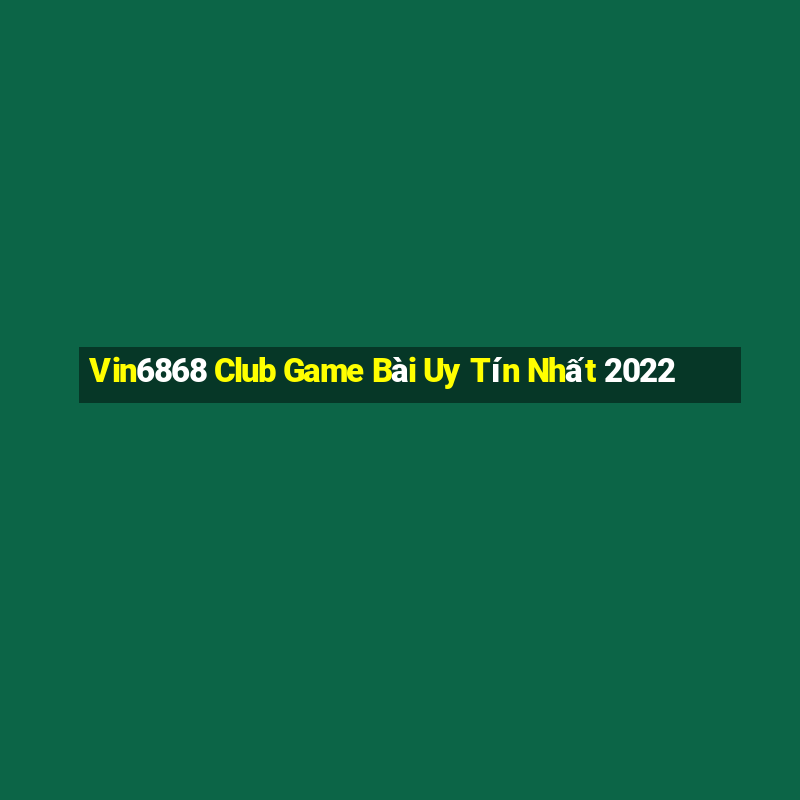 Vin6868 Club Game Bài Uy Tín Nhất 2022