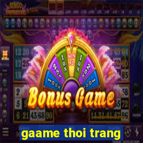 gaame thoi trang