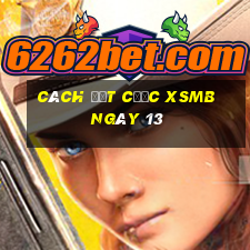 Cách đặt cược XSMB ngày 13