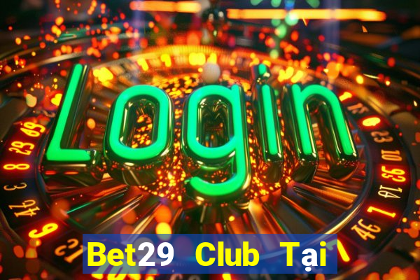 Bet29 Club Tại Game Bài B52 Đổi Thưởng