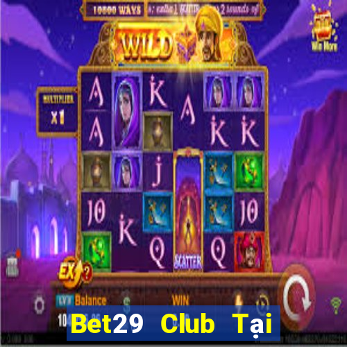 Bet29 Club Tại Game Bài B52 Đổi Thưởng