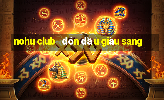 nohu club   đón đầu giàu sang