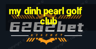 my dinh pearl golf club