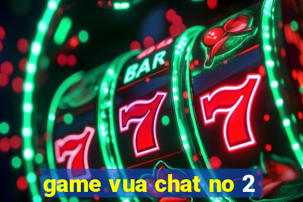 game vua chat no 2