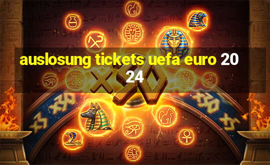 auslosung tickets uefa euro 2024