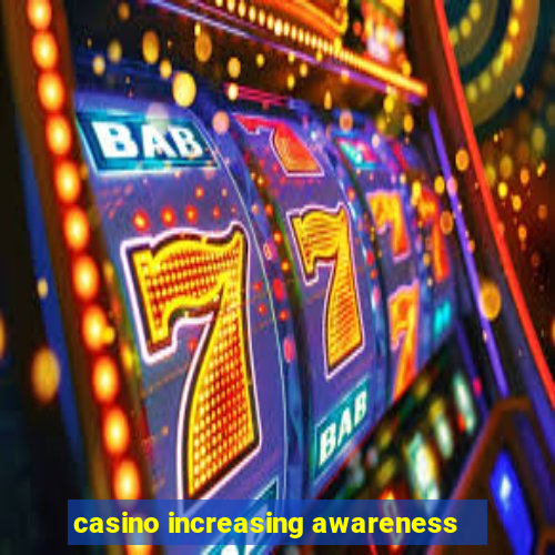 casino increasing awareness