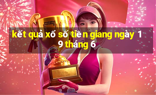 kết quả xổ số tiền giang ngày 19 tháng 6