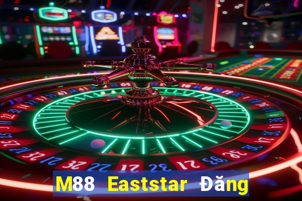 M88 Eaststar Đăng nhập trực tuyến