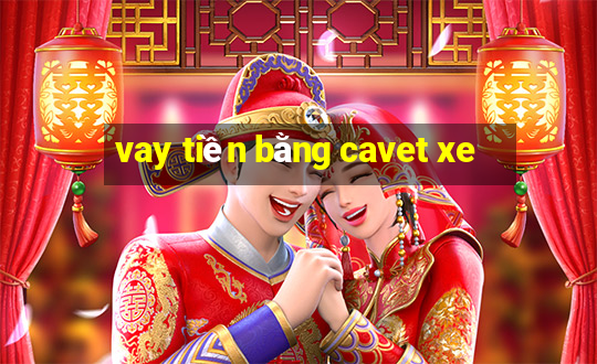 vay tiền bằng cavet xe