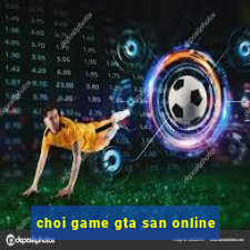 choi game gta san online