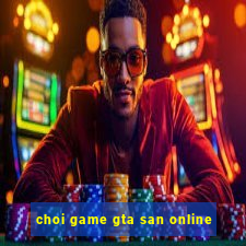 choi game gta san online