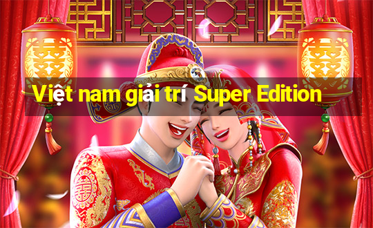 Việt nam giải trí Super Edition