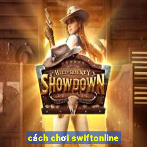 cách chơi swiftonline