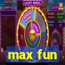 max fun