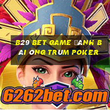 B29 Bet Game Đánh Bài Ông Trùm Poker