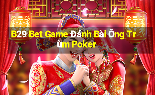 B29 Bet Game Đánh Bài Ông Trùm Poker