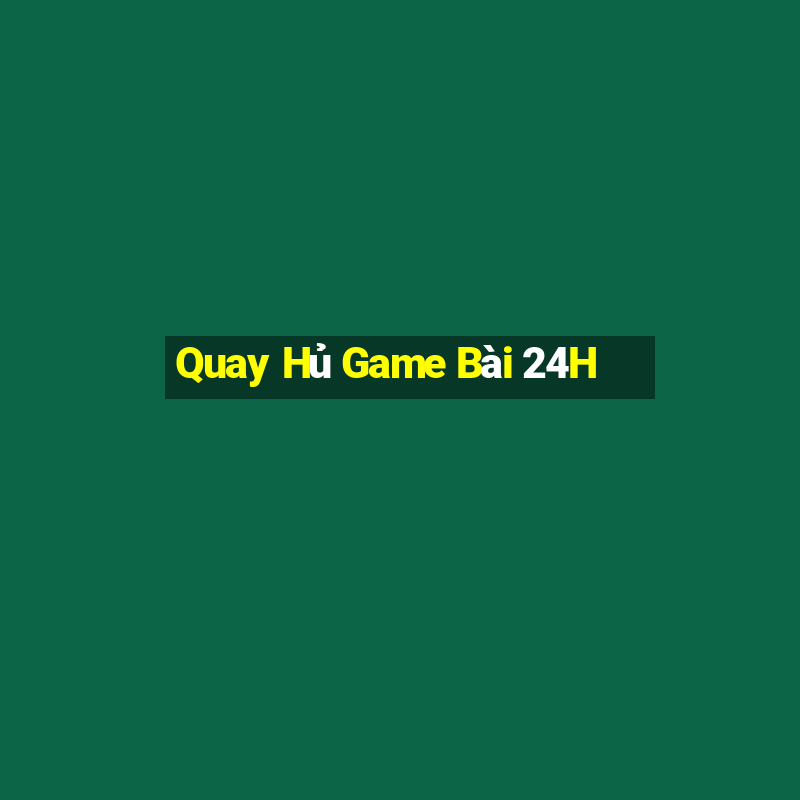 Quay Hủ Game Bài 24H