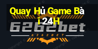 Quay Hủ Game Bài 24H