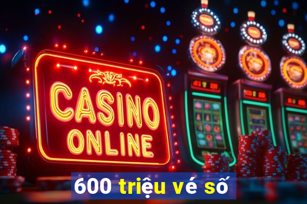 600 triệu vé số