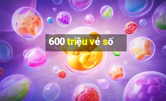 600 triệu vé số