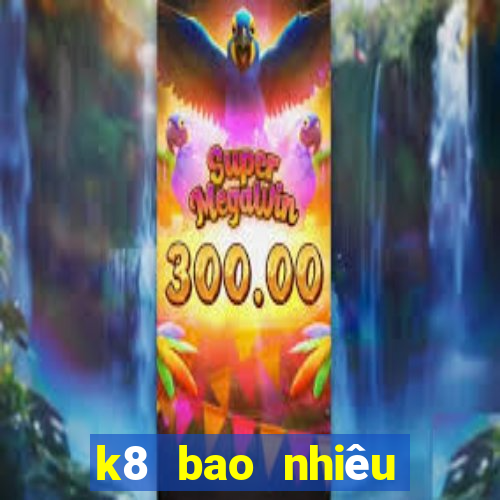 k8 bao nhiêu tuổi 2024