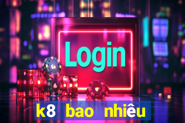 k8 bao nhiêu tuổi 2024