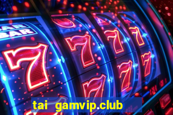 tai gamvip.club   cổng game quốc tế