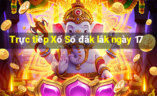 Trực tiếp Xổ Số đắk lắk ngày 17