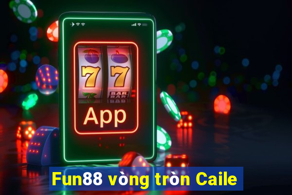 Fun88 vòng tròn Caile