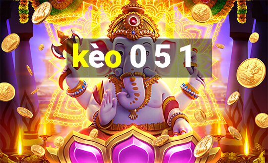 kèo 0 5 1