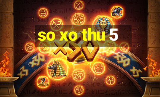 so xo thu 5