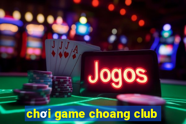 choi game choang club