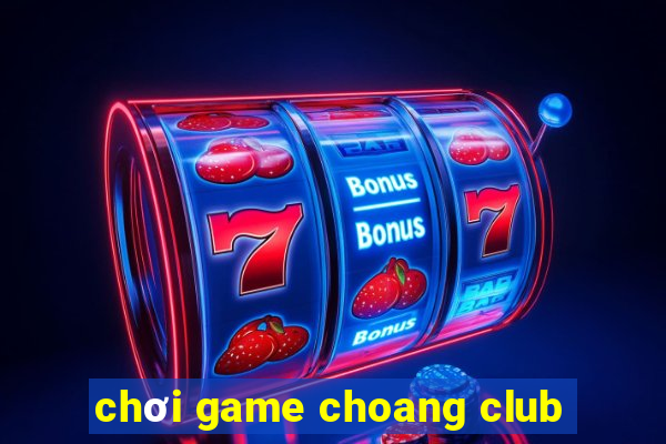 choi game choang club