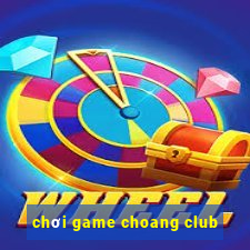 choi game choang club