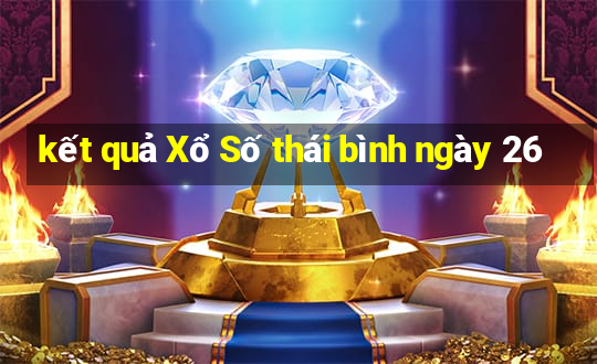 kết quả Xổ Số thái bình ngày 26