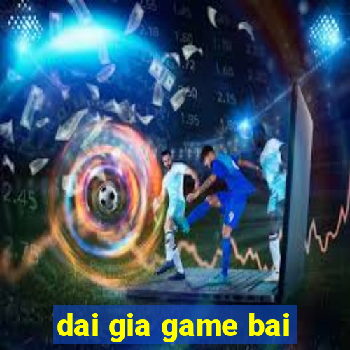 dai gia game bai