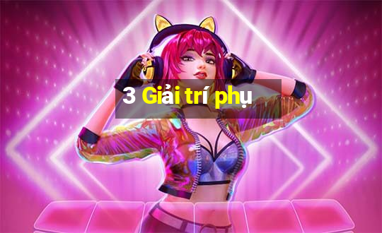 3 Giải trí phụ